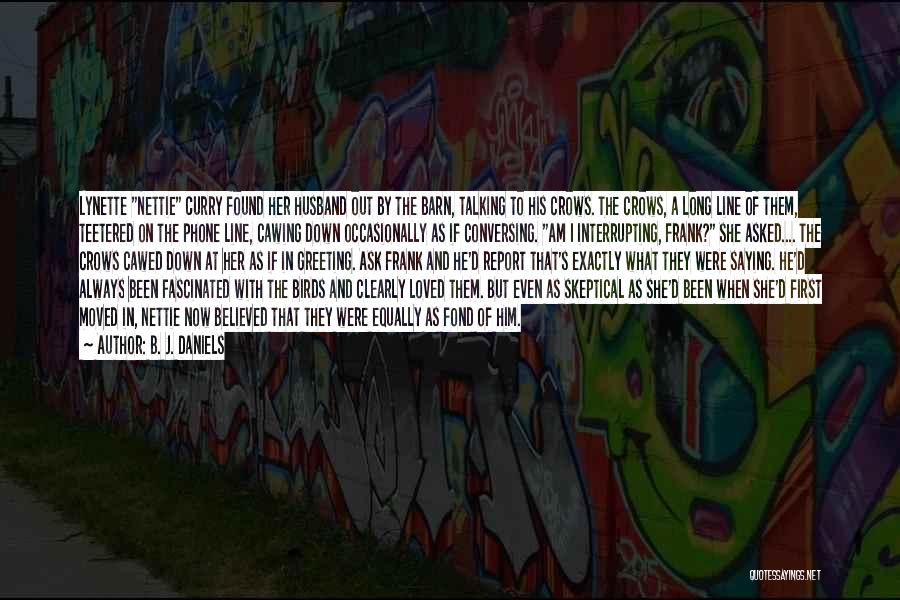 B. J. Daniels Quotes: Lynette Nettie Curry Found Her Husband Out By The Barn, Talking To His Crows. The Crows, A Long Line Of