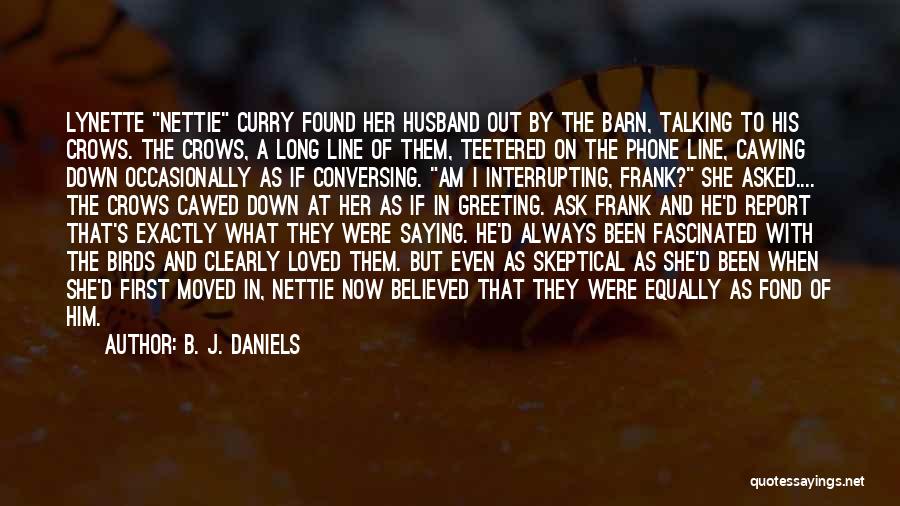 B. J. Daniels Quotes: Lynette Nettie Curry Found Her Husband Out By The Barn, Talking To His Crows. The Crows, A Long Line Of