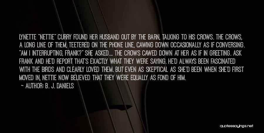 B. J. Daniels Quotes: Lynette Nettie Curry Found Her Husband Out By The Barn, Talking To His Crows. The Crows, A Long Line Of