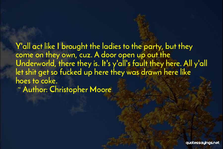 Christopher Moore Quotes: Y'all Act Like I Brought The Ladies To The Party, But They Come On They Own, Cuz. A Door Open