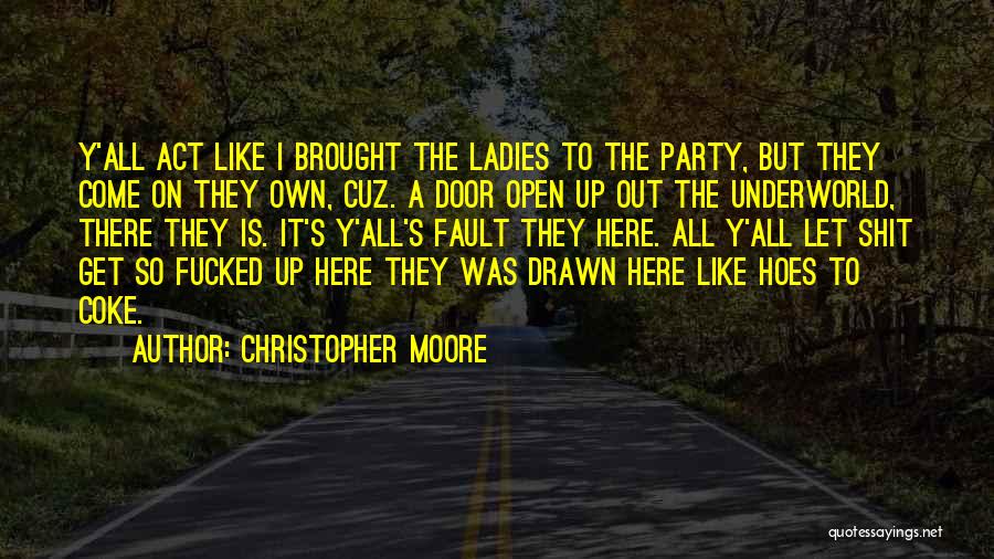 Christopher Moore Quotes: Y'all Act Like I Brought The Ladies To The Party, But They Come On They Own, Cuz. A Door Open