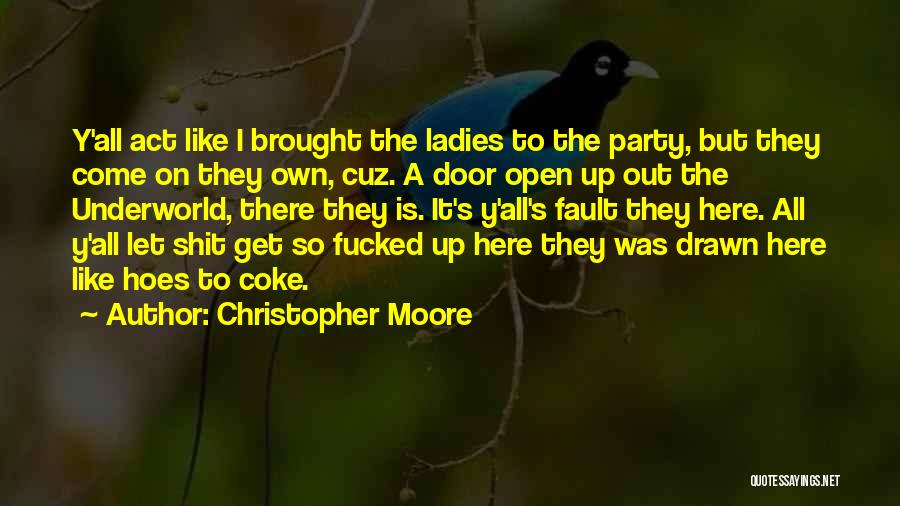 Christopher Moore Quotes: Y'all Act Like I Brought The Ladies To The Party, But They Come On They Own, Cuz. A Door Open