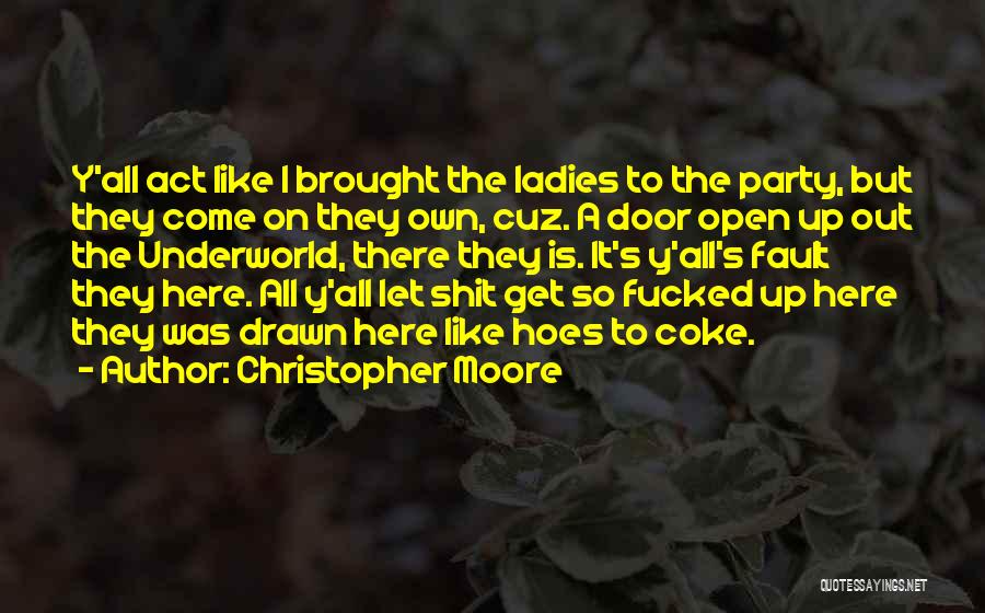 Christopher Moore Quotes: Y'all Act Like I Brought The Ladies To The Party, But They Come On They Own, Cuz. A Door Open