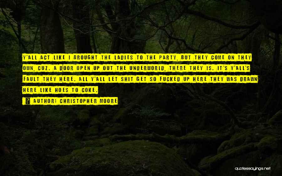 Christopher Moore Quotes: Y'all Act Like I Brought The Ladies To The Party, But They Come On They Own, Cuz. A Door Open