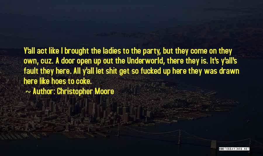 Christopher Moore Quotes: Y'all Act Like I Brought The Ladies To The Party, But They Come On They Own, Cuz. A Door Open