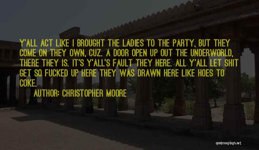 Christopher Moore Quotes: Y'all Act Like I Brought The Ladies To The Party, But They Come On They Own, Cuz. A Door Open