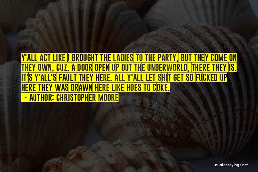 Christopher Moore Quotes: Y'all Act Like I Brought The Ladies To The Party, But They Come On They Own, Cuz. A Door Open