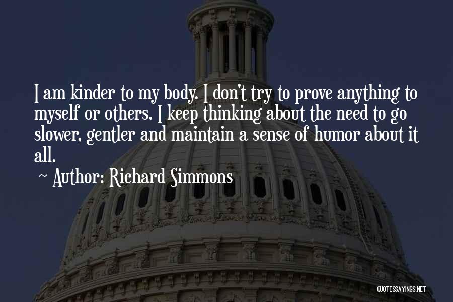 Richard Simmons Quotes: I Am Kinder To My Body. I Don't Try To Prove Anything To Myself Or Others. I Keep Thinking About