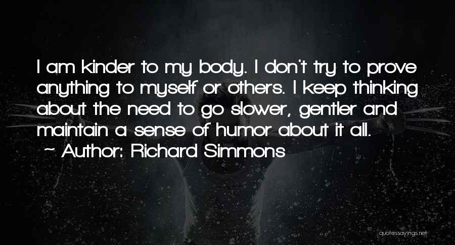 Richard Simmons Quotes: I Am Kinder To My Body. I Don't Try To Prove Anything To Myself Or Others. I Keep Thinking About