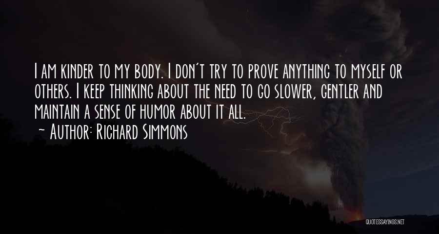 Richard Simmons Quotes: I Am Kinder To My Body. I Don't Try To Prove Anything To Myself Or Others. I Keep Thinking About