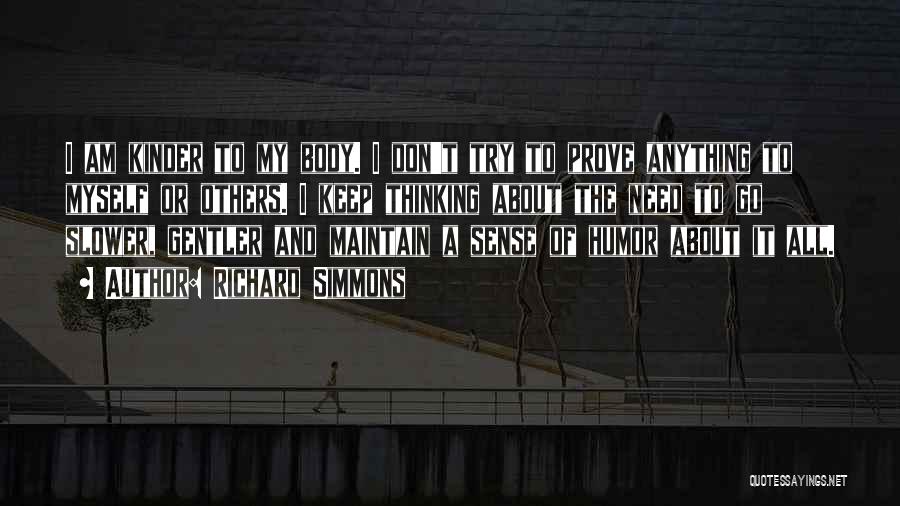 Richard Simmons Quotes: I Am Kinder To My Body. I Don't Try To Prove Anything To Myself Or Others. I Keep Thinking About
