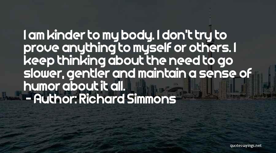 Richard Simmons Quotes: I Am Kinder To My Body. I Don't Try To Prove Anything To Myself Or Others. I Keep Thinking About