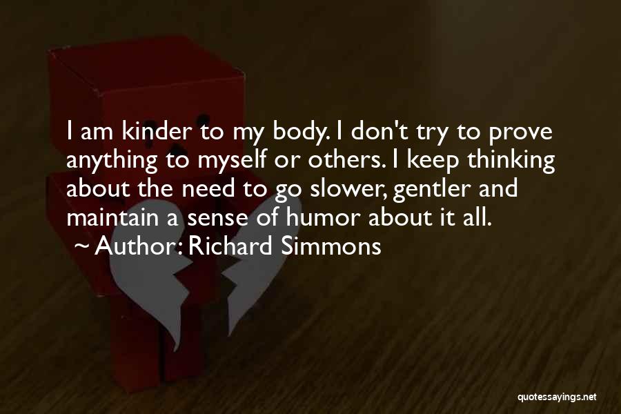 Richard Simmons Quotes: I Am Kinder To My Body. I Don't Try To Prove Anything To Myself Or Others. I Keep Thinking About
