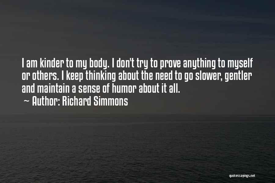 Richard Simmons Quotes: I Am Kinder To My Body. I Don't Try To Prove Anything To Myself Or Others. I Keep Thinking About