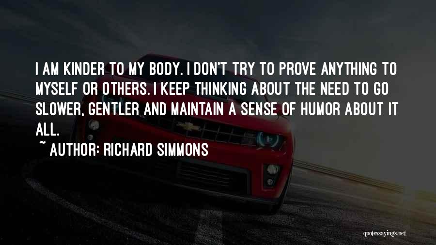 Richard Simmons Quotes: I Am Kinder To My Body. I Don't Try To Prove Anything To Myself Or Others. I Keep Thinking About