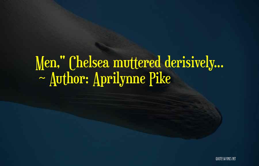 Aprilynne Pike Quotes: Men, Chelsea Muttered Derisively...
