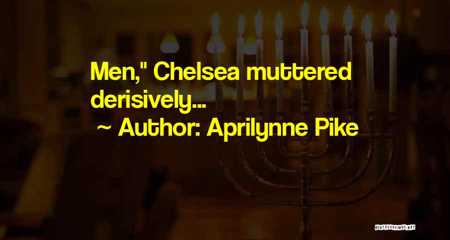 Aprilynne Pike Quotes: Men, Chelsea Muttered Derisively...