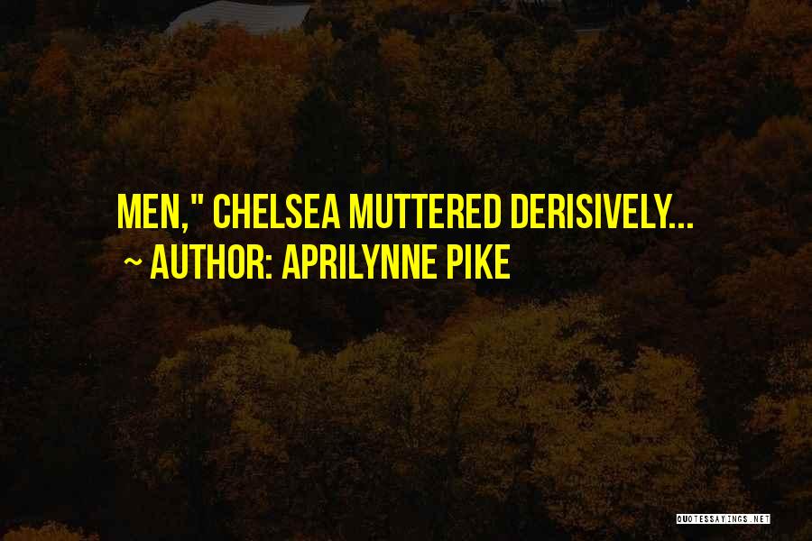 Aprilynne Pike Quotes: Men, Chelsea Muttered Derisively...