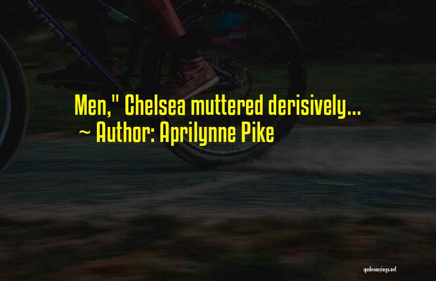 Aprilynne Pike Quotes: Men, Chelsea Muttered Derisively...