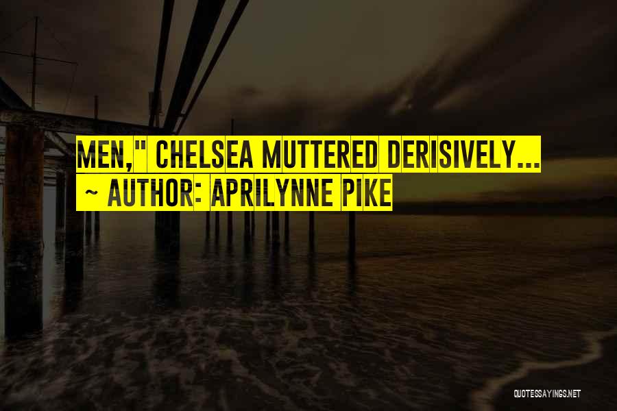 Aprilynne Pike Quotes: Men, Chelsea Muttered Derisively...