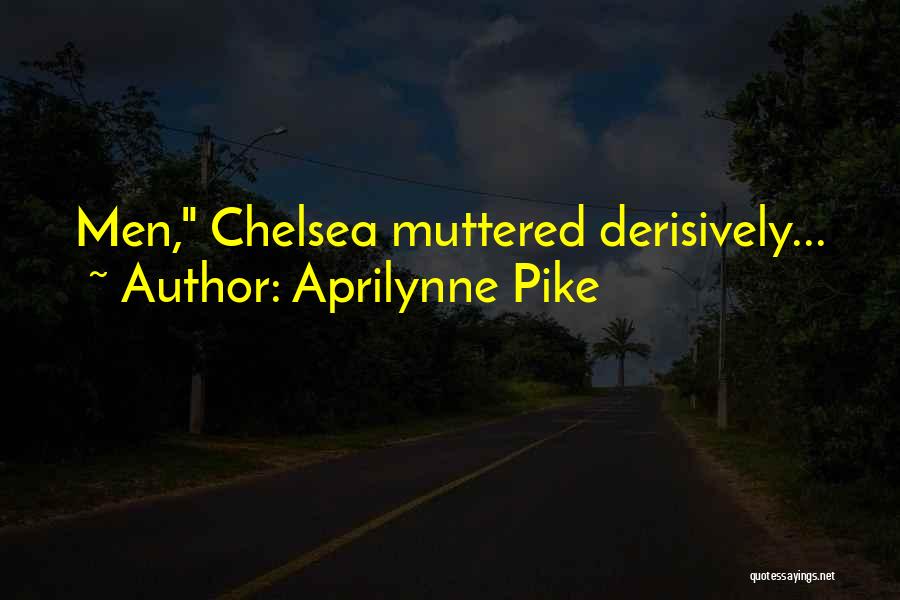 Aprilynne Pike Quotes: Men, Chelsea Muttered Derisively...