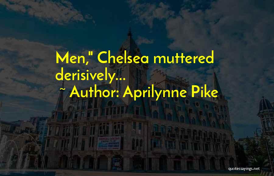 Aprilynne Pike Quotes: Men, Chelsea Muttered Derisively...