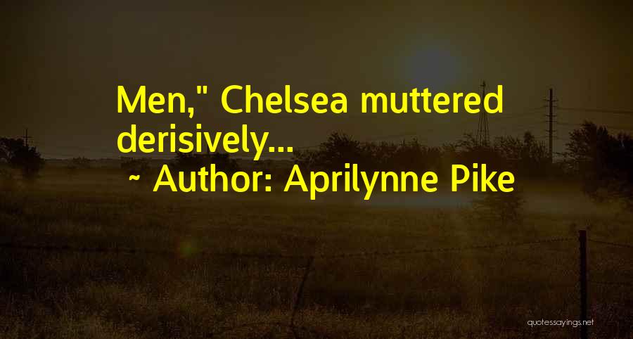 Aprilynne Pike Quotes: Men, Chelsea Muttered Derisively...