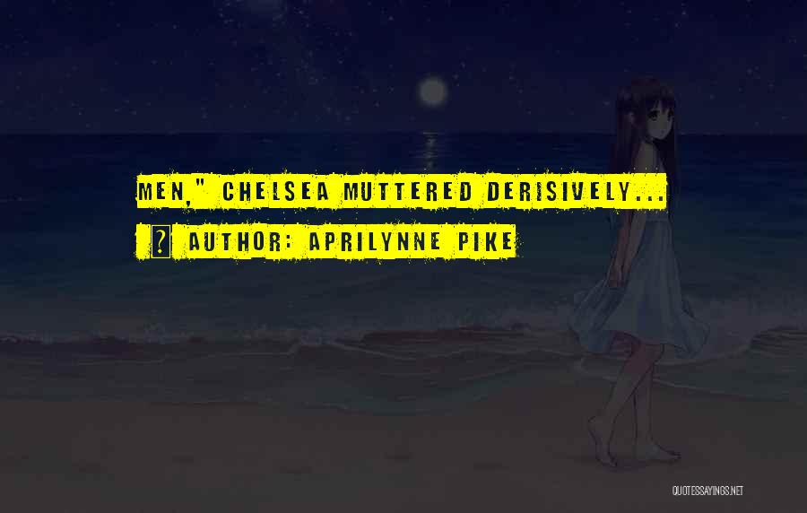 Aprilynne Pike Quotes: Men, Chelsea Muttered Derisively...