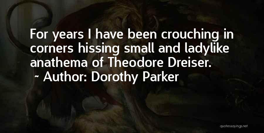 Dorothy Parker Quotes: For Years I Have Been Crouching In Corners Hissing Small And Ladylike Anathema Of Theodore Dreiser.