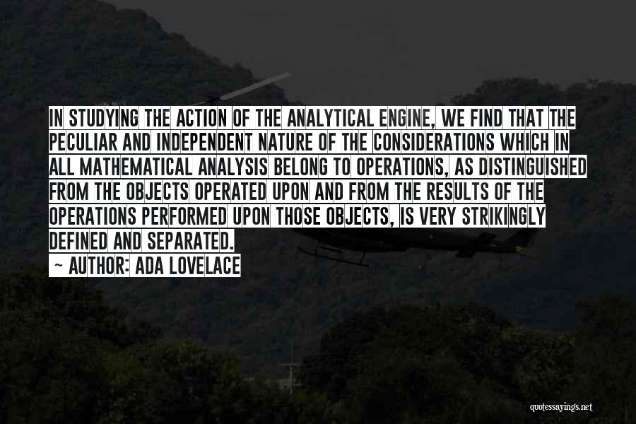 Ada Lovelace Quotes: In Studying The Action Of The Analytical Engine, We Find That The Peculiar And Independent Nature Of The Considerations Which