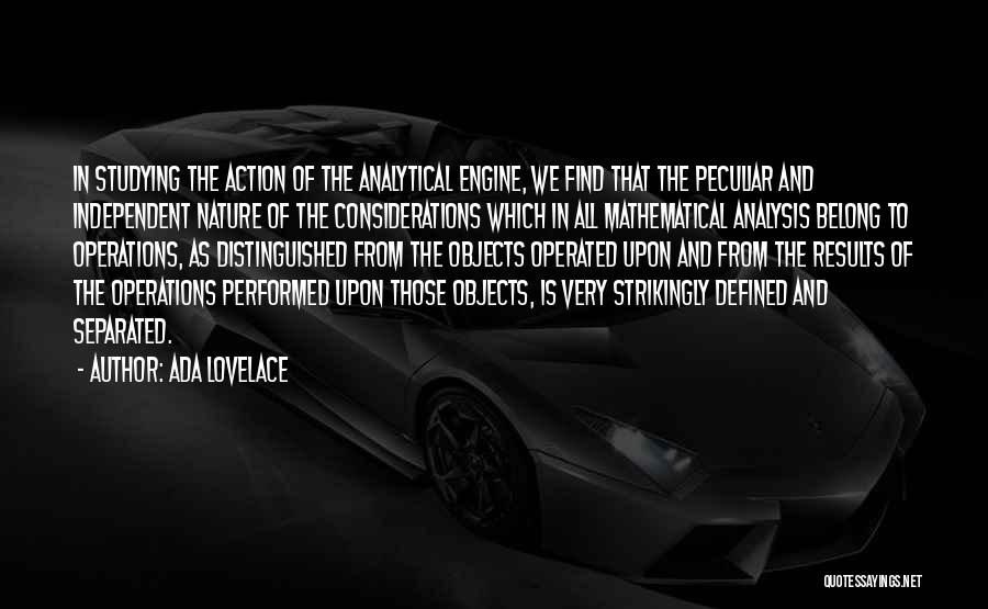 Ada Lovelace Quotes: In Studying The Action Of The Analytical Engine, We Find That The Peculiar And Independent Nature Of The Considerations Which