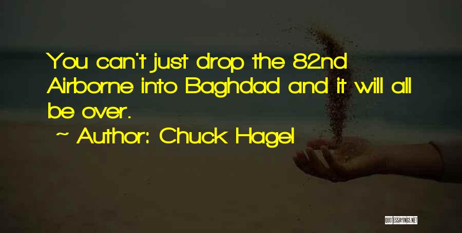 Chuck Hagel Quotes: You Can't Just Drop The 82nd Airborne Into Baghdad And It Will All Be Over.