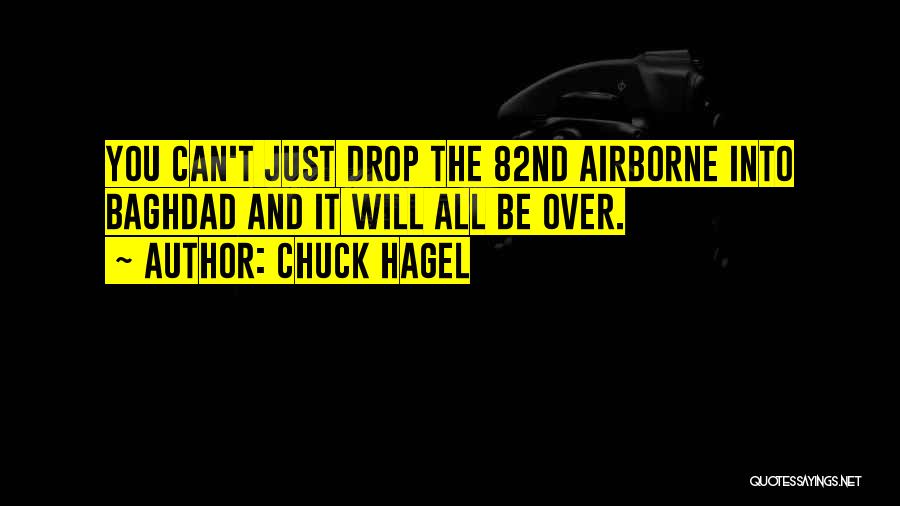 Chuck Hagel Quotes: You Can't Just Drop The 82nd Airborne Into Baghdad And It Will All Be Over.
