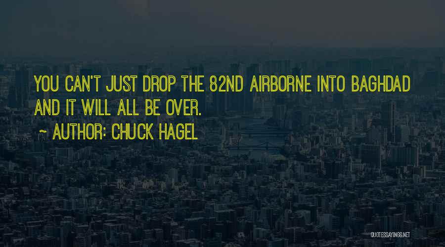 Chuck Hagel Quotes: You Can't Just Drop The 82nd Airborne Into Baghdad And It Will All Be Over.