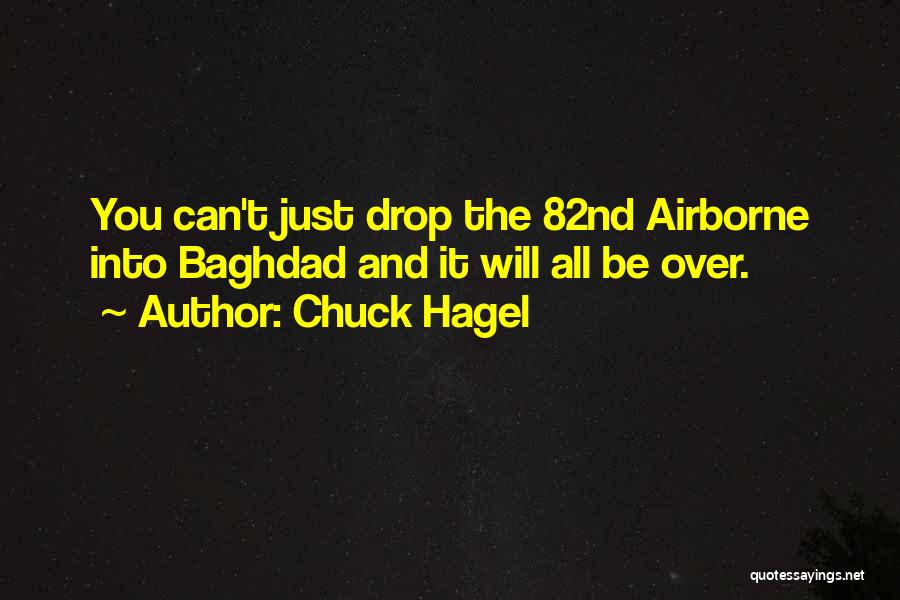 Chuck Hagel Quotes: You Can't Just Drop The 82nd Airborne Into Baghdad And It Will All Be Over.