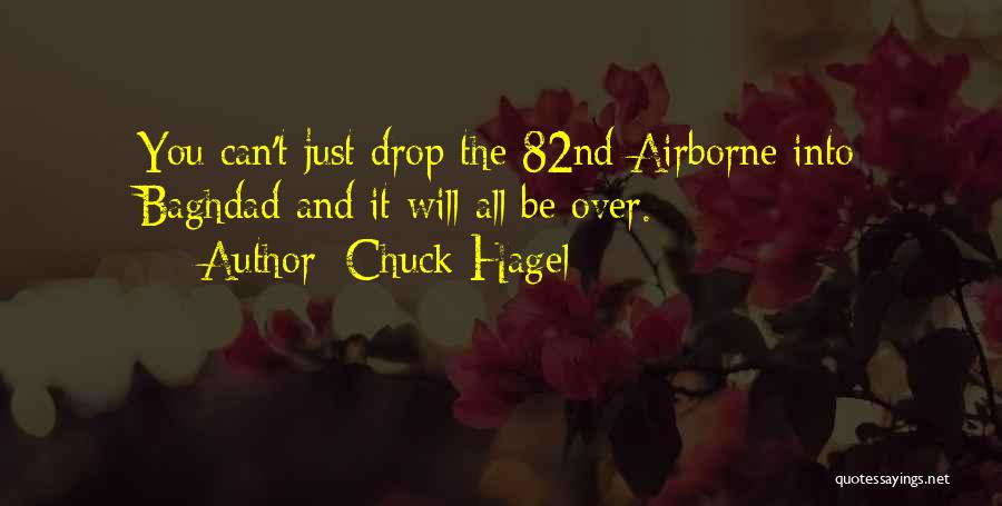 Chuck Hagel Quotes: You Can't Just Drop The 82nd Airborne Into Baghdad And It Will All Be Over.