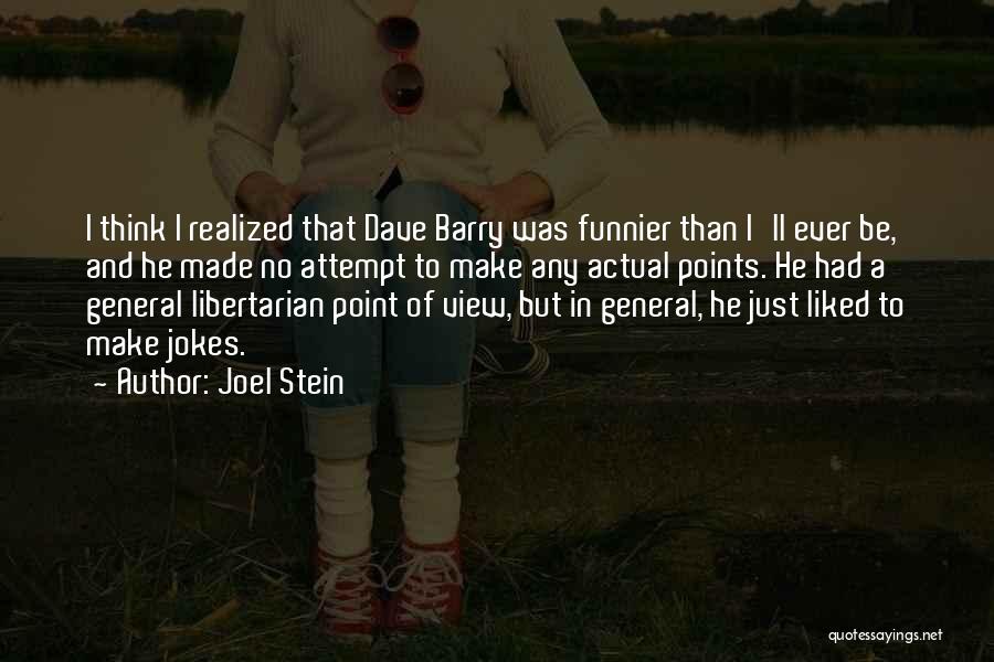 Joel Stein Quotes: I Think I Realized That Dave Barry Was Funnier Than I'll Ever Be, And He Made No Attempt To Make