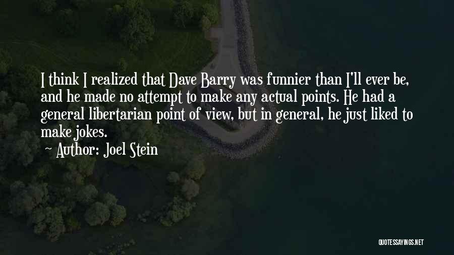 Joel Stein Quotes: I Think I Realized That Dave Barry Was Funnier Than I'll Ever Be, And He Made No Attempt To Make