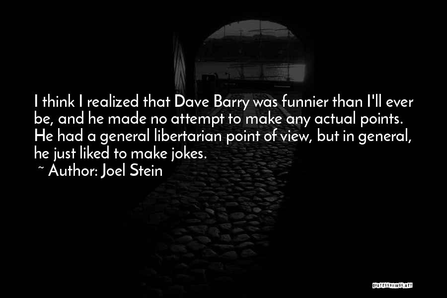 Joel Stein Quotes: I Think I Realized That Dave Barry Was Funnier Than I'll Ever Be, And He Made No Attempt To Make