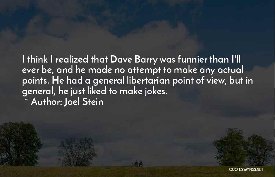 Joel Stein Quotes: I Think I Realized That Dave Barry Was Funnier Than I'll Ever Be, And He Made No Attempt To Make