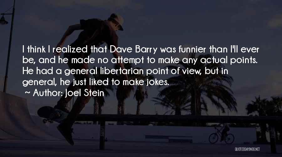 Joel Stein Quotes: I Think I Realized That Dave Barry Was Funnier Than I'll Ever Be, And He Made No Attempt To Make