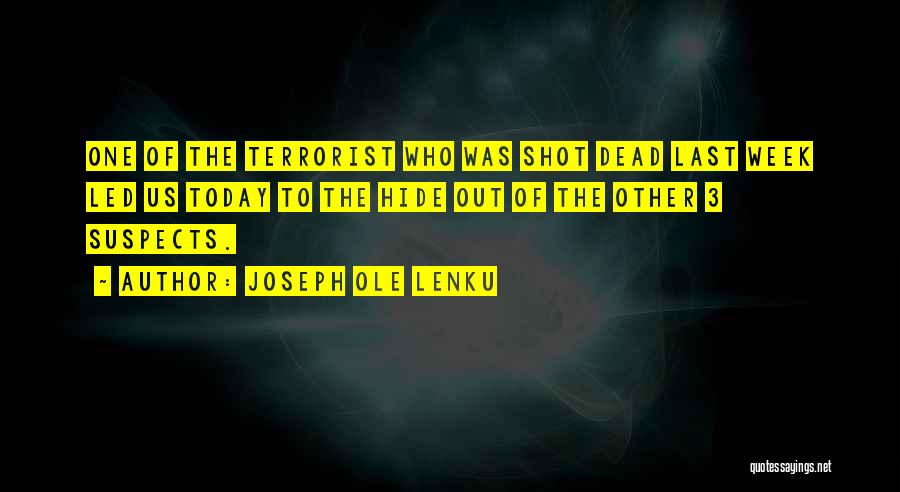 Joseph Ole Lenku Quotes: One Of The Terrorist Who Was Shot Dead Last Week Led Us Today To The Hide Out Of The Other