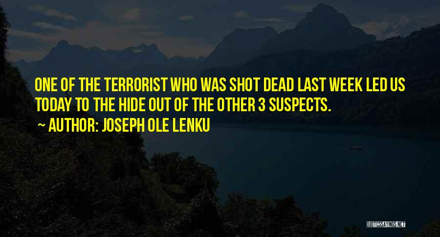 Joseph Ole Lenku Quotes: One Of The Terrorist Who Was Shot Dead Last Week Led Us Today To The Hide Out Of The Other