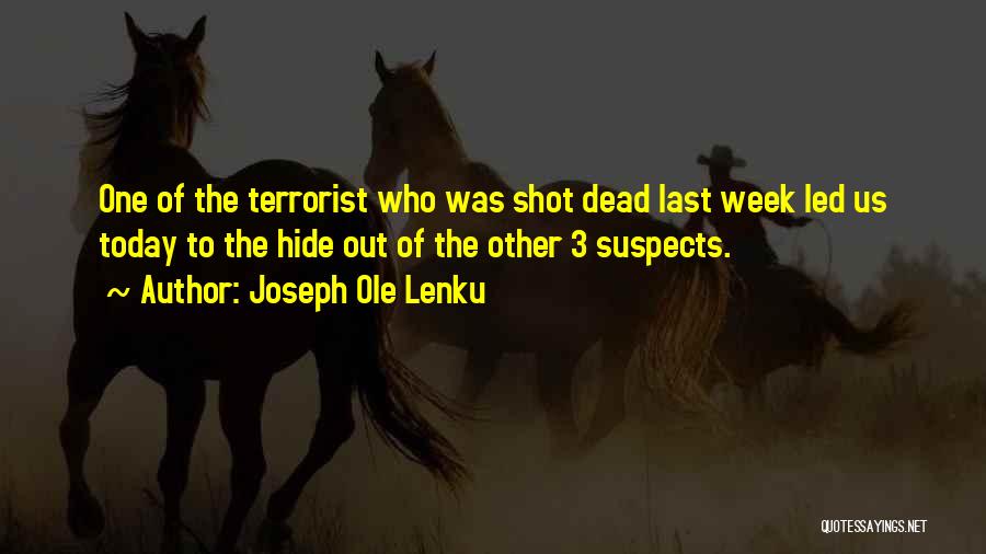 Joseph Ole Lenku Quotes: One Of The Terrorist Who Was Shot Dead Last Week Led Us Today To The Hide Out Of The Other