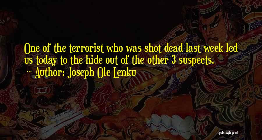 Joseph Ole Lenku Quotes: One Of The Terrorist Who Was Shot Dead Last Week Led Us Today To The Hide Out Of The Other