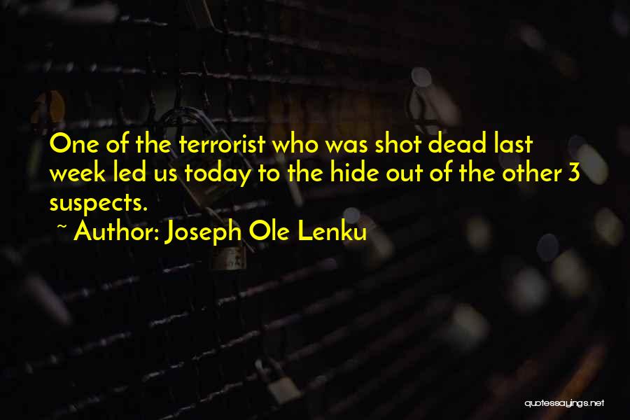 Joseph Ole Lenku Quotes: One Of The Terrorist Who Was Shot Dead Last Week Led Us Today To The Hide Out Of The Other