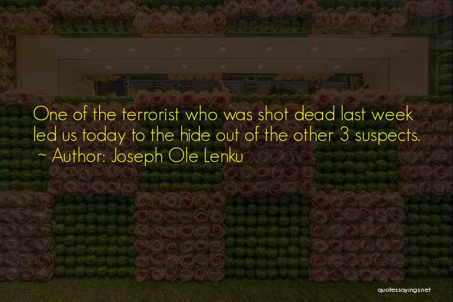 Joseph Ole Lenku Quotes: One Of The Terrorist Who Was Shot Dead Last Week Led Us Today To The Hide Out Of The Other