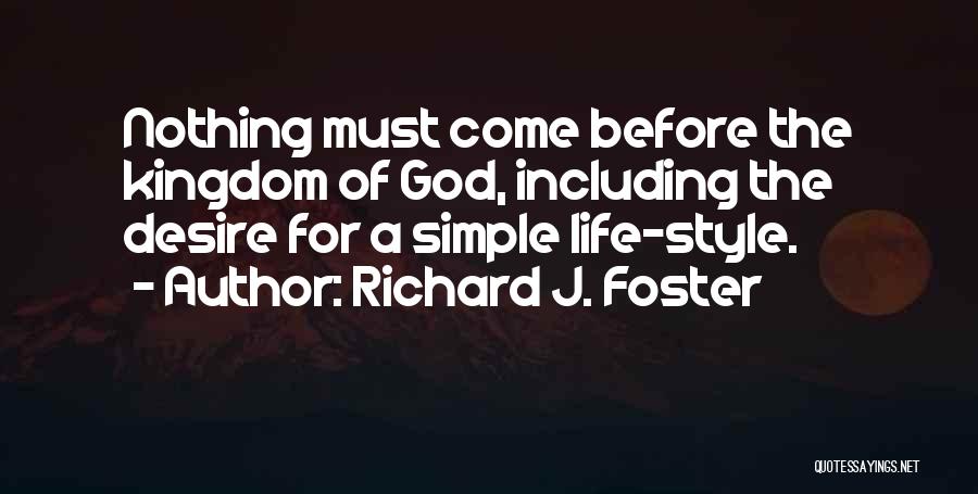 Richard J. Foster Quotes: Nothing Must Come Before The Kingdom Of God, Including The Desire For A Simple Life-style.