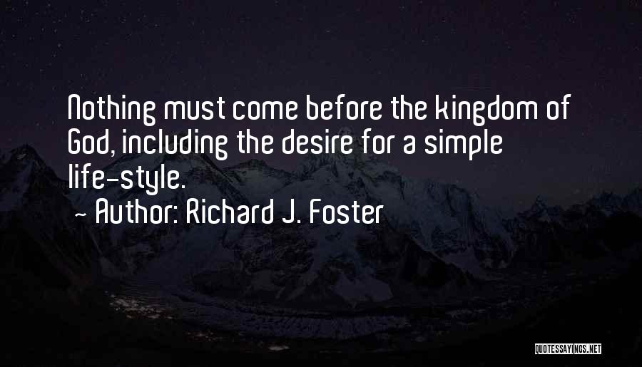 Richard J. Foster Quotes: Nothing Must Come Before The Kingdom Of God, Including The Desire For A Simple Life-style.