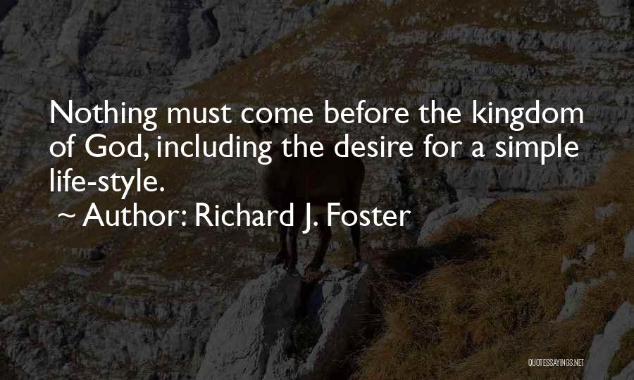 Richard J. Foster Quotes: Nothing Must Come Before The Kingdom Of God, Including The Desire For A Simple Life-style.